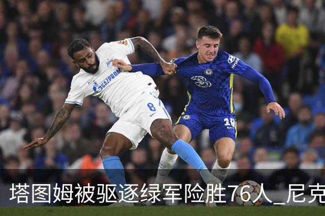 塔图姆被驱逐绿军险胜76人 尼克斯大胜猛龙