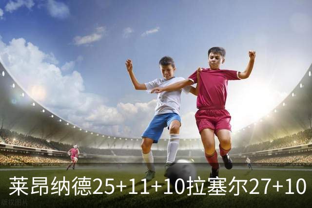 莱昂纳德25+11+10拉塞尔27+10 快船力克湖人
